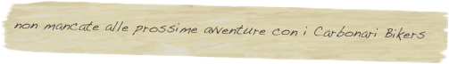 non mancate alle prossime avventure con i Carbonari Bikers