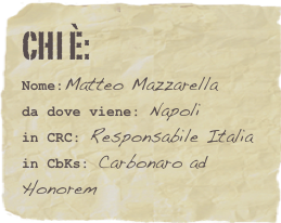 chi è:
Nome:Matteo Mazzarella
da dove viene: Napoli
in CRC: Responsabile Italia
in CbKs: Carbonaro ad Honorem