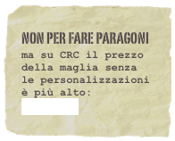 Non per fare paragoni
ma su CRC il prezzo della maglia senza le personalizzazioni è più alto: 
LINK CRC

