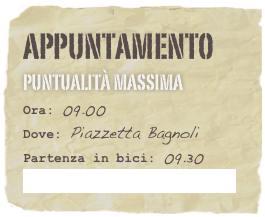 appuntamento     Puntualità Massima
Ora: 09.00 
Dove: Piazzetta Bagnoli 
Partenza in bici: 09.30
   Link Google Maps: Clicca