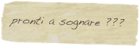 pronti a sognare ???