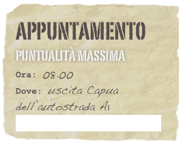 appuntamento     Puntualità Massima
Ora: 08.00 
Dove: uscita Capua 
dell’autostrada A1
   Link Google Maps: Clicca