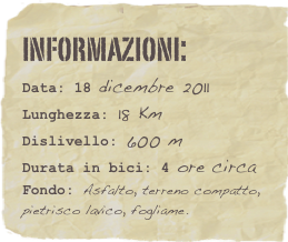 informazioni:  
Data: 18 dicembre 2011 
Lunghezza: 18 Km
Dislivello: 600 mDurata in bici: 4 ore circa
Fondo: Asfalto, terreno compatto, pietrisco lavico, fogliame.