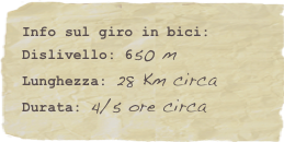 Info sul giro in bici:
Dislivello: 650 m
Lunghezza: 28 Km circa
Durata: 4/5 ore circa