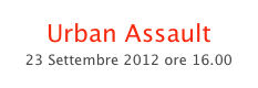 Urban Assault 
23 Settembre 2012 ore 16.00