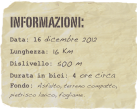informazioni:  
Data: 16 dicembre 2012 
Lunghezza: 16 Km
Dislivello: 500 mDurata in bici: 4 ore circa
Fondo: Asfalto, terreno compatto, pietrisco lavico, fogliame.