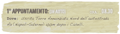 1° appuntamento: (in auto)                           Ora: 08.30 
Dove: Uscita Torre Annunziata Nord dell’autostrada A3 (Napoli-Salerno) 100m dopo i Caselli.  
