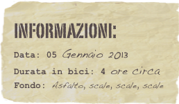 informazioni:  
Data: 05 Gennaio 2013 
Durata in bici: 4 ore circa
Fondo: Asfalto, scale, scale, scale