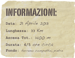 informazioni:  
Data: 21 Aprile 2013 
Lunghezza: 33 Km
Ascesa Tot.: 1400 mDurata: 4/5 ore circa
Fondo: terreno compatto, pietre