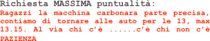 Richiesta MASSIMA puntualità: Ragazzi la macchina carbonara parte precisa, contiamo di tornare alle auto per le 13, max 13.15. Al via chi c’è ......c’è chi non c’è PAZIENZA 