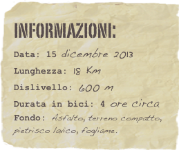 informazioni:  
Data: 15 dicembre 2013 
Lunghezza: 18 Km
Dislivello: 600 mDurata in bici: 4 ore circa
Fondo: Asfalto, terreno compatto, pietrisco lavico, fogliame.