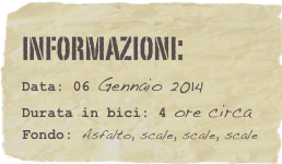 informazioni:  
Data: 06 Gennaio 2014 
Durata in bici: 4 ore circa
Fondo: Asfalto, scale, scale, scale