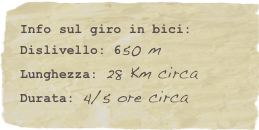 Info sul giro in bici:
Dislivello: 650 m
Lunghezza: 28 Km circa
Durata: 4/5 ore circa