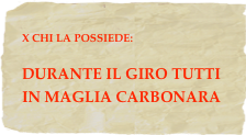 X CHI LA POSSIEDE:  DURANTE IL GIRO TUTTI  IN MAGLIA CARBONARA 