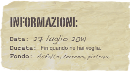 informazioni:  
Data: 27 luglio 2014 
Durata: Fin quando ne hai voglia.
Fondo: Asfalto, terreno, pietraia.