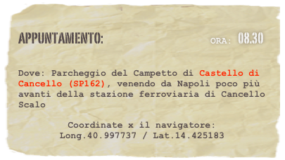 appuntamento:                                                  Ora: 08.30                             

Dove: Parcheggio del Campetto di Castello di Cancello (SP162), venendo da Napoli poco più avanti della stazione ferroviaria di Cancello Scalo
 Coordinate x il navigatore: Long.40.997737 / Lat.14.425183

