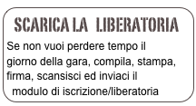 Scarica la   Liberatoria
Se non vuoi perdere tempo il 
giorno della gara, compila, stampa,
firma, scansisci ed inviaci il 
modulo di iscrizione/liberatoria