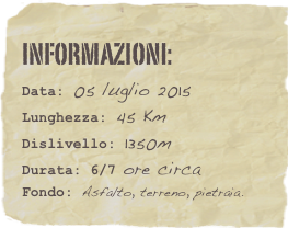 informazioni:  
Data: 05 luglio 2015 
Lunghezza: 45 Km 
Dislivello: 1350m Durata: 6/7 ore circa
Fondo: Asfalto, terreno, pietraia.