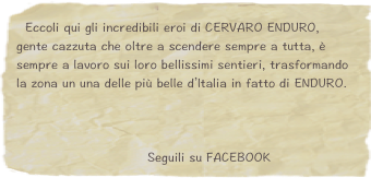   Eccoli qui gli incredibili eroi di CERVARO ENDURO, gente cazzuta che oltre a scendere sempre a tutta, è sempre a lavoro sui loro bellissimi sentieri, trasformando la zona un una delle più belle d’Italia in fatto di ENDURO.


       
                              Seguili su FACEBOOK
 