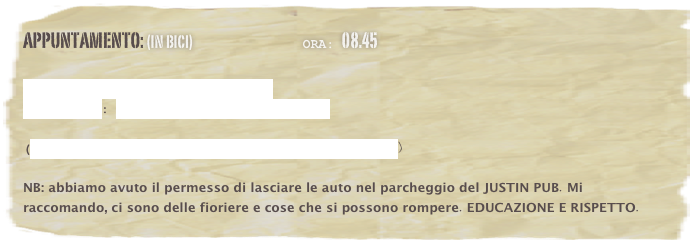 appuntamento: (in Bici)                                     Ora: 08.45 

Dove: Parcheggio ST. Justin PUB  
Nel Navig.: Via Appia Antica, 39 - Mondragone

(Coordinate Long.: 41.1390011   Lat.: 13.8609115)

NB: abbiamo avuto il permesso di lasciare le auto nel parcheggio del JUSTIN PUB. Mi raccomando, ci sono delle fioriere e cose che si possono rompere. EDUCAZIONE E RISPETTO.  

